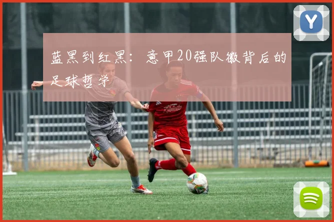蓝黑到红黑：意甲20强队徽背后的足球哲学